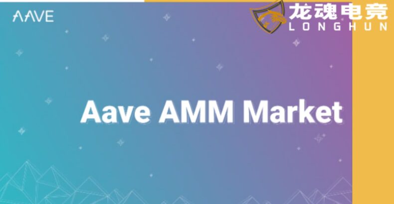 龙魂电竞-LP币也能当抵押！Aave宣布启动AMM市场为DeFi带来更大的流动性